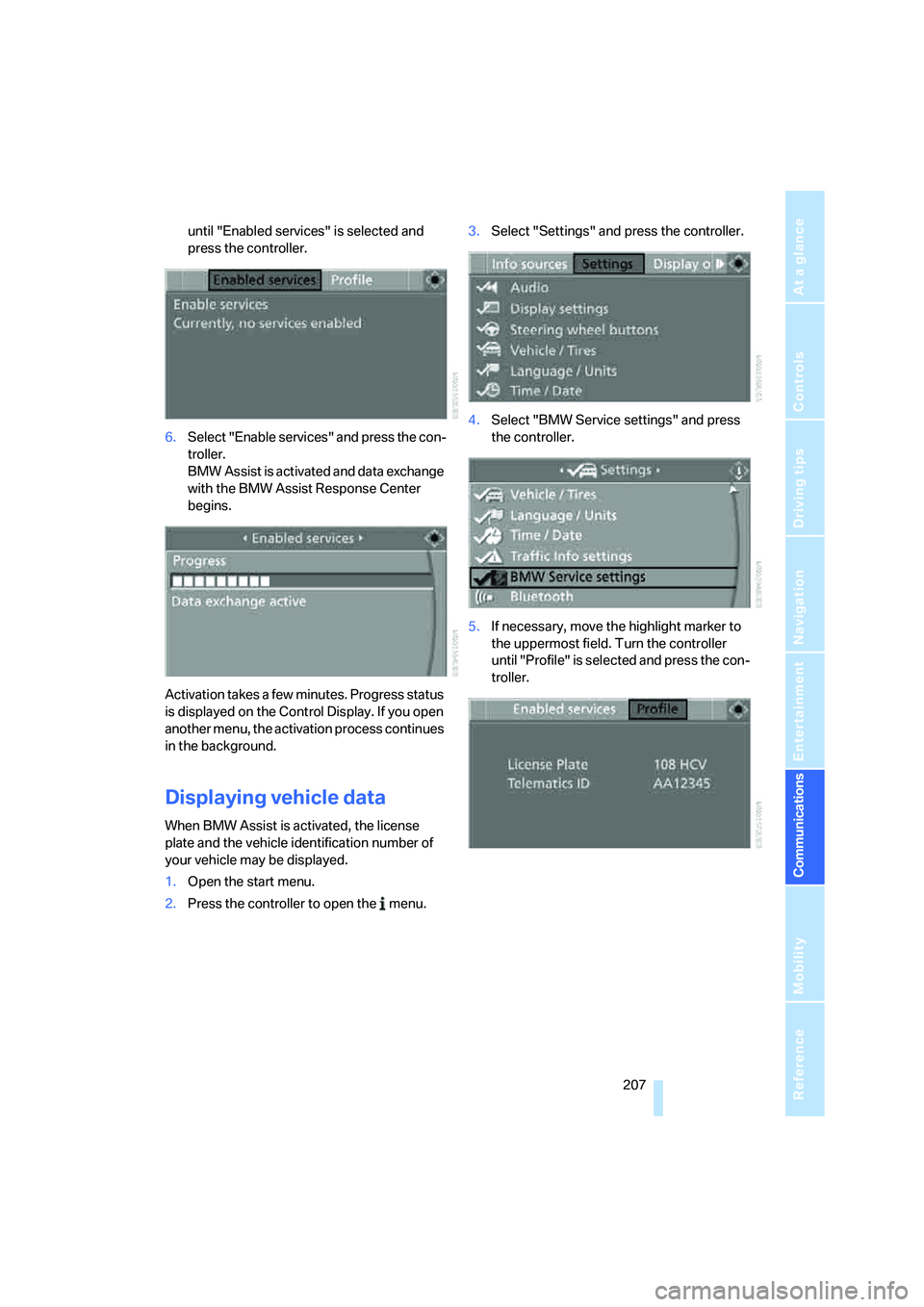 BMW 328I 2008  Owners Manual  207
Entertainment
Reference
At a glance
Controls
Driving tips Communications
Navigation
Mobility
until "Enabled services" is selected and 
press the controller.
6.Select "Enable services" and press t