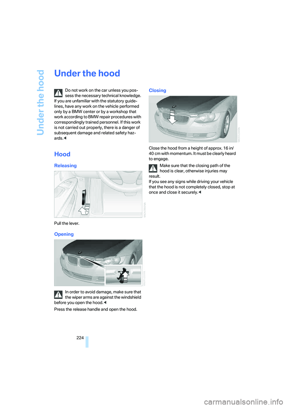 BMW 328I 2008  Owners Manual Under the hood
224
Under the hood
Do not work on the car unless you pos-
sess the necessary technical knowledge. 
If you are unfamiliar with the statutory guide-
lines, have any work on the vehicle pe
