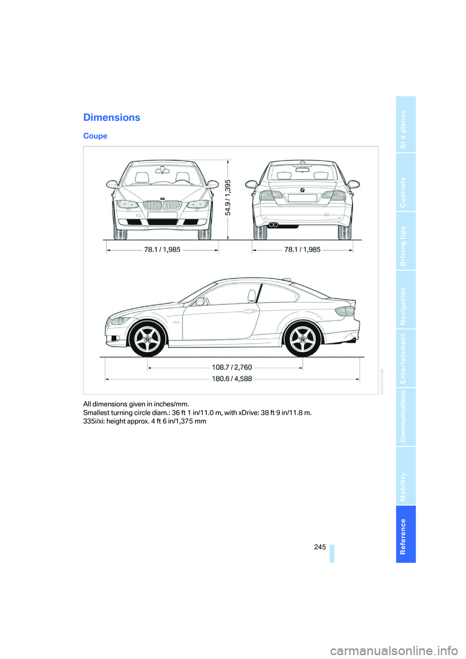 BMW 328I 2008  Owners Manual Reference 245
At a glance
Controls
Driving tips
Communications
Navigation
Entertainment
Mobility
Dimensions
Coupe
All dimensions given in inches/mm. 
Smallest turning circle diam.: 36 ft 1 in/11.0 m, 