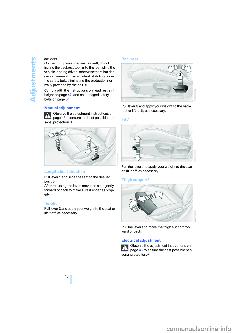BMW 328I 2008 Owners Manual Adjustments
46 accident.
On the front passenger seat as well, do not
incline the backrest too far to the rear while the
vehicle is being driven, otherwise there is a dan-
ger in the event of an acci BMW 328I 2008 Owners Manual Adjustments
46 accident.
On the front passenger seat as well, do not
incline the backrest too far to the rear while the
vehicle is being driven, otherwise there is a dan-
ger in the event of an acci