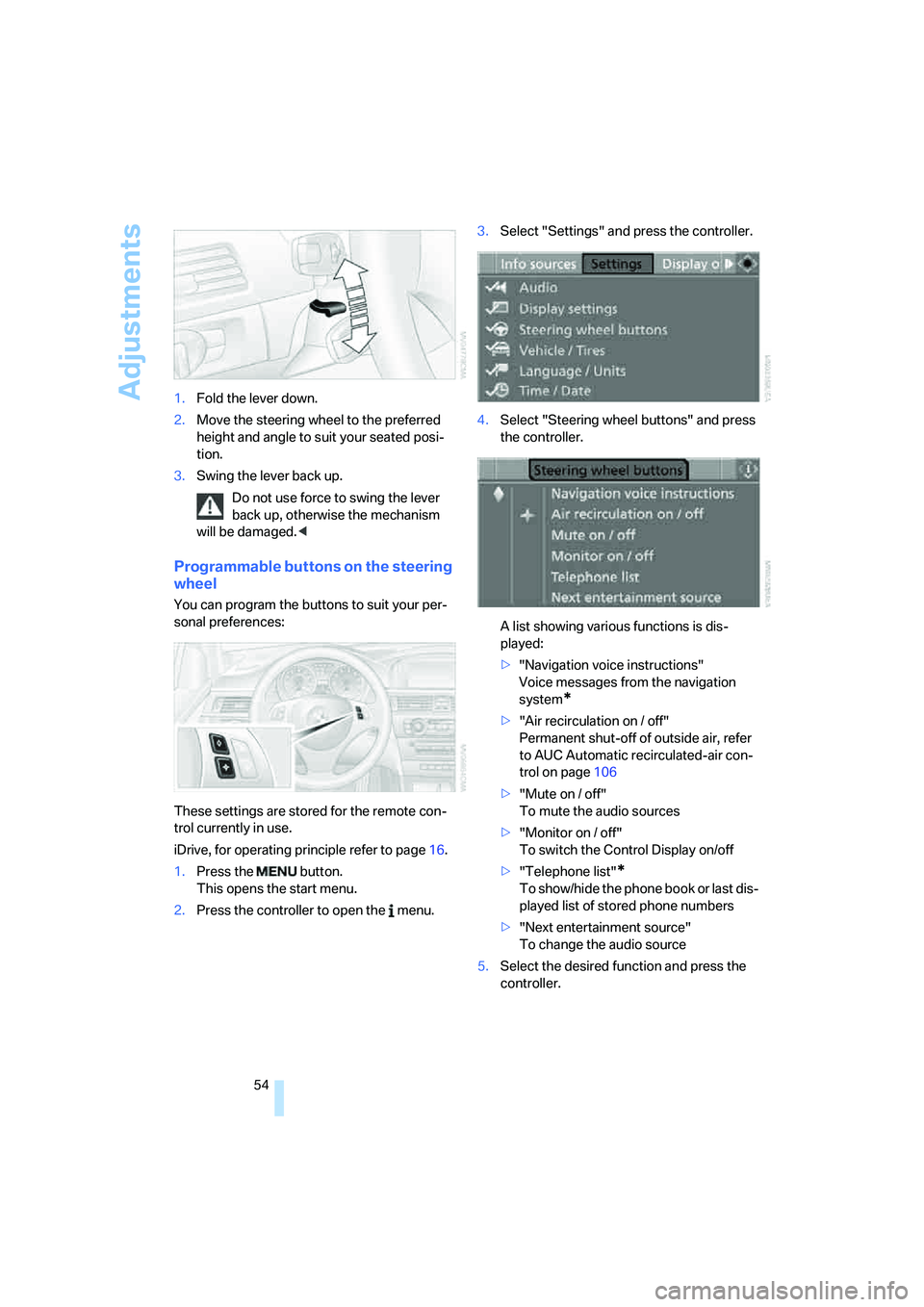 BMW 328I 2008 Owners Manual Adjustments
54 1.Fold the lever down.
2.Move the steering wheel to the preferred
height and angle to suit your seated posi-
tion.
3.Swing the lever back up.
Do not use force to swing the lever
back BMW 328I 2008 Owners Manual Adjustments
54 1.Fold the lever down.
2.Move the steering wheel to the preferred
height and angle to suit your seated posi-
tion.
3.Swing the lever back up.
Do not use force to swing the lever
back