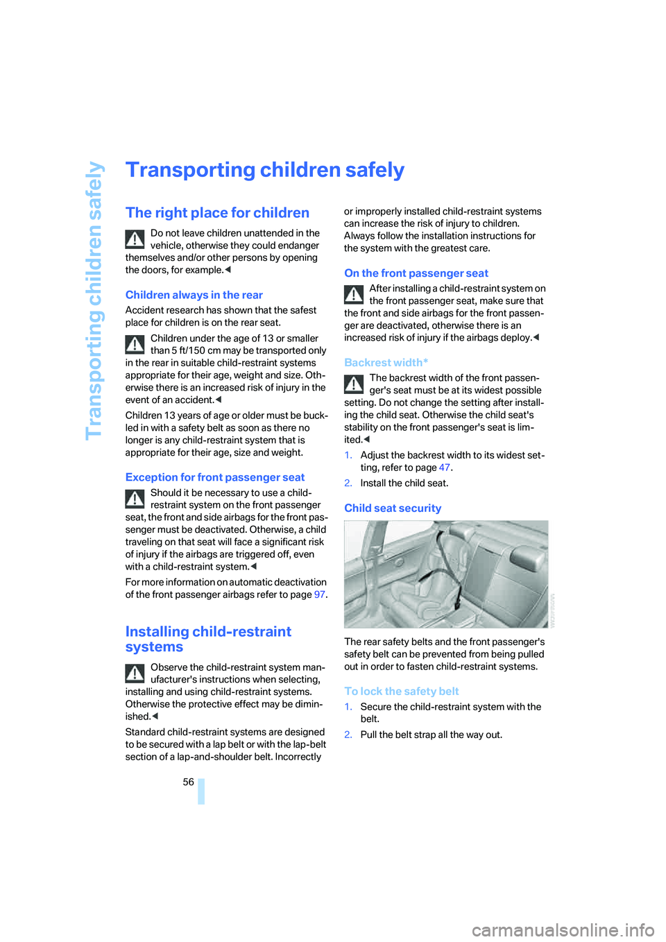 BMW 328I 2008 Owners Manual Transporting children safely
56
Transporting children safely
The right place for children
Do not leave children unattended in the
vehicle, otherwise they could endanger
themselves and/or other perso BMW 328I 2008 Owners Manual Transporting children safely
56
Transporting children safely
The right place for children
Do not leave children unattended in the
vehicle, otherwise they could endanger
themselves and/or other perso