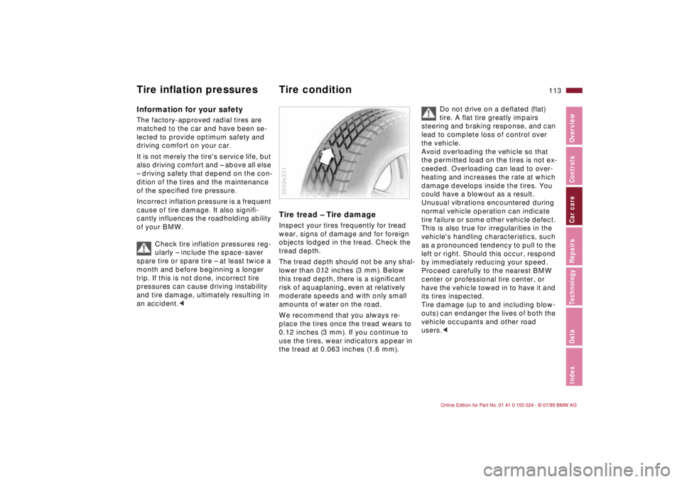 BMW 328I 2000  Owners Manual 113n
IndexDataTechnologyRepairsCar careControlsOverview
Information for your safetyThe factory-approved radial tires are 
matched to the car and have been se-
lected to provide optimum safety and 
dri