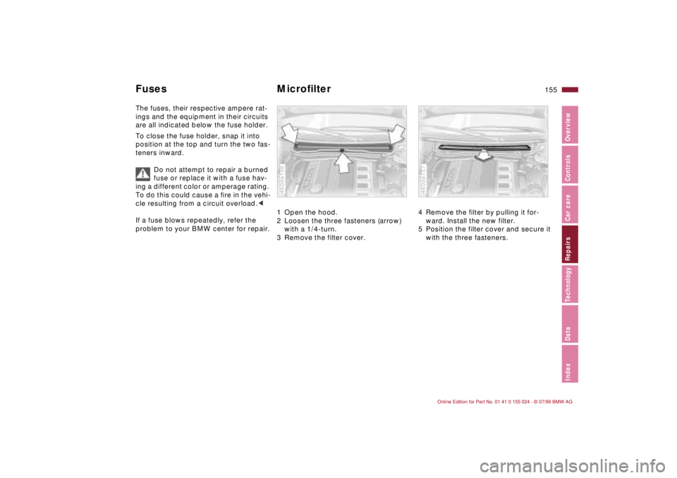 BMW 328I 2000  Owners Manual 155n
IndexDataTechnologyRepairsCar careControlsOverview
Fuses Microfilter The fuses, their respective ampere rat-
ings and the equipment in their circuits 
are all indicated below the fuse holder.
To 