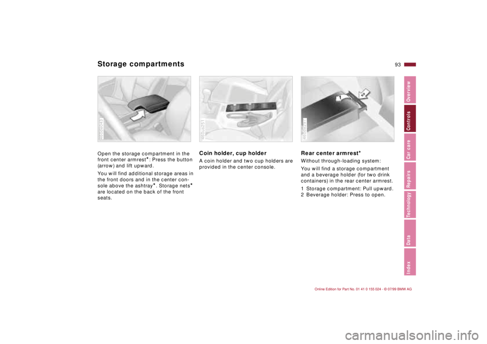 BMW 328I 2000  Owners Manual 93n
IndexDataTechnologyRepairsCar careControlsOverview
Storage compartments Open the storage compartment in the 
front center armrest
*: Press the button 
(arrow) and lift upward. 
You will find addit