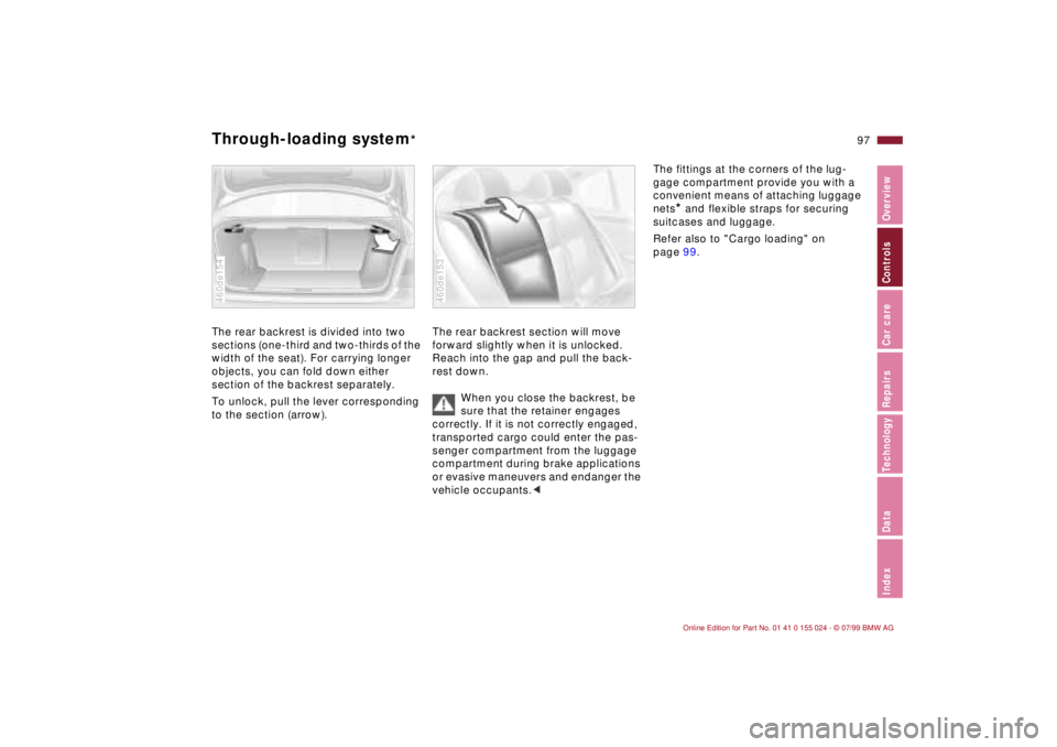 BMW 328I 2000  Owners Manual 97n
IndexDataTechnologyRepairsCar careControlsOverview
Through-loading system
* 
The rear backrest is divided into two 
sections (one-third and two-thirds of the 
width of the seat). For carrying long