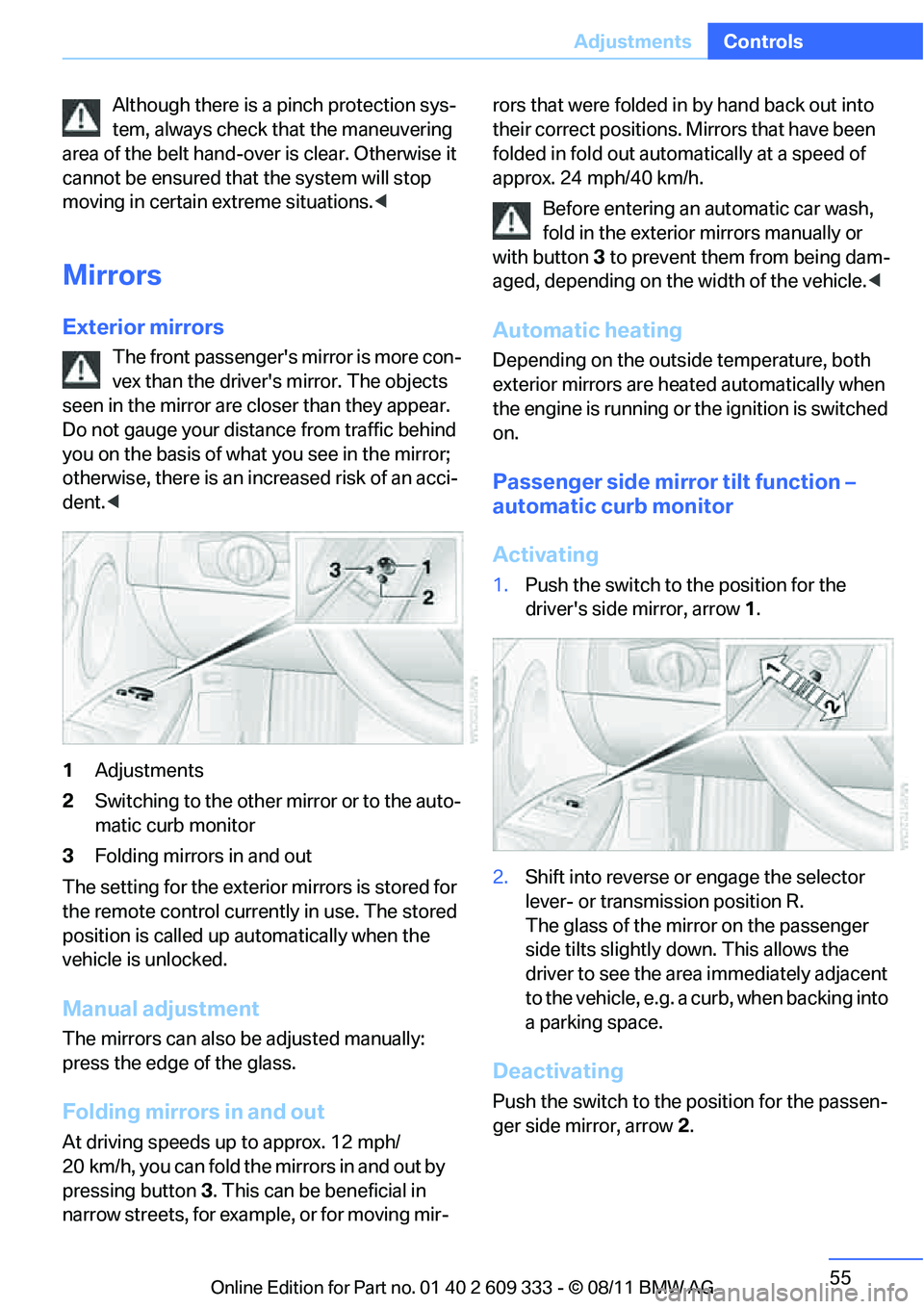 BMW 328I CONVERTIBLE 2012 Owners Manual 55
Adjustments
Controls
Although there is a pinch protection sys-
tem, always check that the maneuvering
area of the belt hand-ove r is clear. Otherwise it
cannot be ensured that the system will sto BMW 328I CONVERTIBLE 2012 Owners Manual 55
Adjustments
Controls
Although there is a pinch protection sys-
tem, always check that the maneuvering
area of the belt hand-ove r is clear. Otherwise it
cannot be ensured that the system will sto