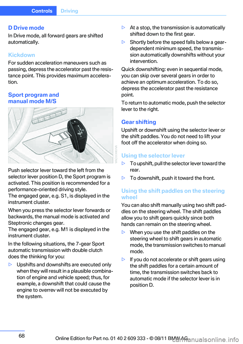 BMW 328I CONVERTIBLE 2012 Owners Manual 68
ControlsDriving
D Drive mode
In Drive mode, all forward gears are shifted
automatically.
Kickdown
For sudden acceleration maneuvers such as
passing, depress the accelerator past the resis-
tance BMW 328I CONVERTIBLE 2012 Owners Manual 68
ControlsDriving
D Drive mode
In Drive mode, all forward gears are shifted
automatically.
Kickdown
For sudden acceleration maneuvers such as
passing, depress the accelerator past the resis-
tance