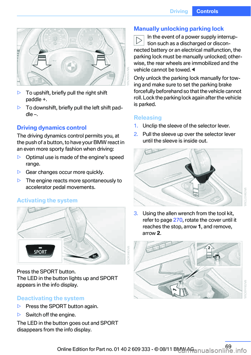 BMW 328I CONVERTIBLE 2012 Owners Manual 69
Driving
Controls
>
To upshift, briefly pull the right shift
paddle +.
> To downshift, briefly pull the left shift pad-
dle –.
Driving dynamics control
The driving dynamics control permits you, BMW 328I CONVERTIBLE 2012 Owners Manual 69
Driving
Controls
>
To upshift, briefly pull the right shift
paddle +.
> To downshift, briefly pull the left shift pad-
dle –.
Driving dynamics control
The driving dynamics control permits you,