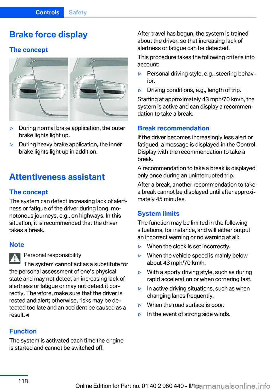 BMW 328I SEDAN 2015  Owners Manual Brake force display
The concept▷During normal brake application, the outer
brake lights light up.▷During heavy brake application, the inner
brake lights light up in addition.
Attentiveness assista