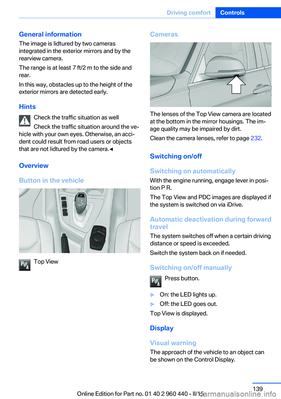 BMW 328I SEDAN 2015  Owners Manual General information
The image is lidtured by two cameras
integrated in the exterior mirrors and by the
rearview camera.
The range is at least 7 ft/2 m to the side and
rear.
In this way, obstacles up t