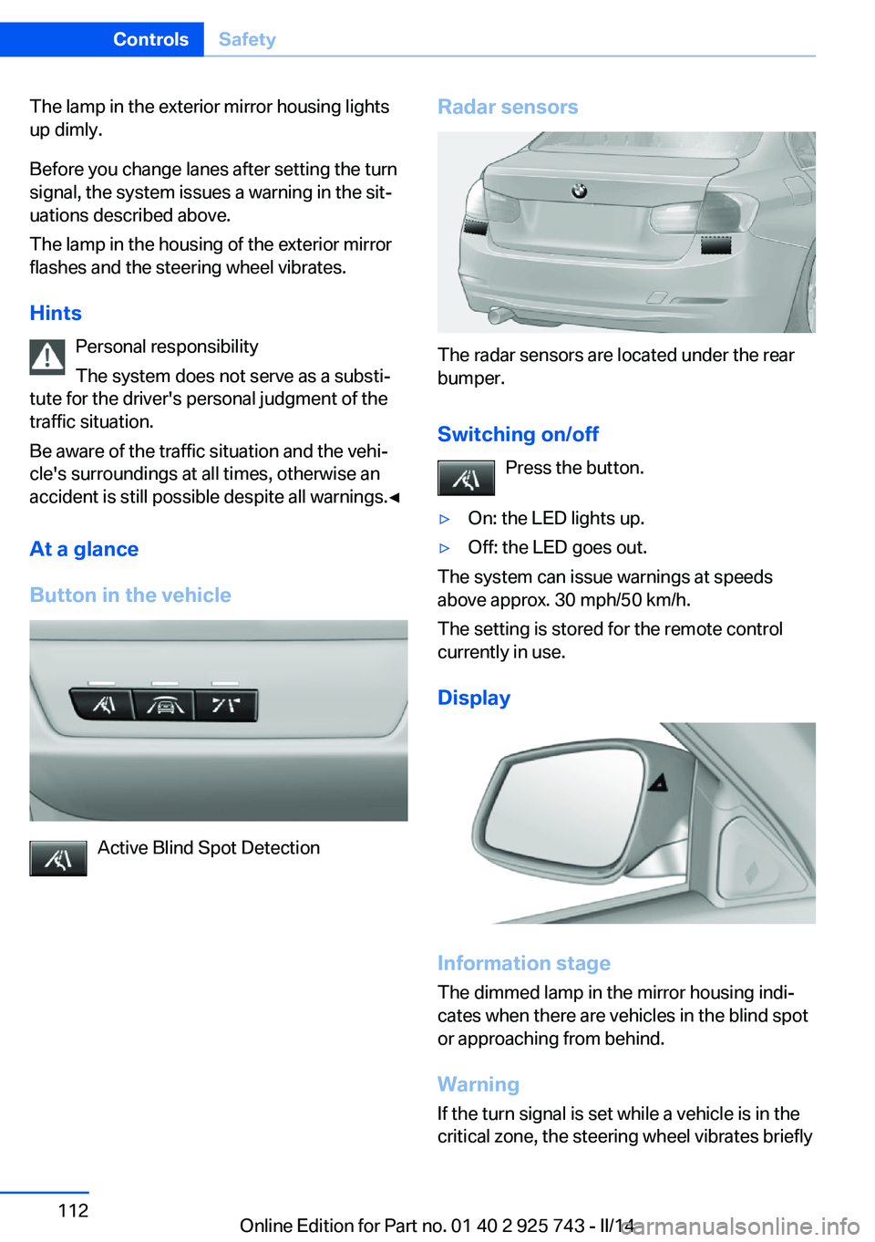 BMW 328I SEDAN 2014 Owners Manual The lamp in the exterior mirror housing lights
up dimly.
Before you change lanes after setting the turn
signal, the system issues a warning in the sit‐
uations described above.
The lamp in the housi BMW 328I SEDAN 2014 Owners Manual The lamp in the exterior mirror housing lights
up dimly.
Before you change lanes after setting the turn
signal, the system issues a warning in the sit‐
uations described above.
The lamp in the housi