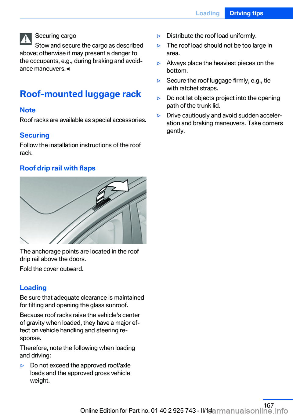 BMW 328I SEDAN 2014 Owners Manual Securing cargo
Stow and secure the cargo as described
above; otherwise it may present a danger to
the occupants, e.g., during braking and avoid‐
ance maneuvers.◀
Roof-mounted luggage rack
Note Roo BMW 328I SEDAN 2014 Owners Manual Securing cargo
Stow and secure the cargo as described
above; otherwise it may present a danger to
the occupants, e.g., during braking and avoid‐
ance maneuvers.◀
Roof-mounted luggage rack
Note Roo