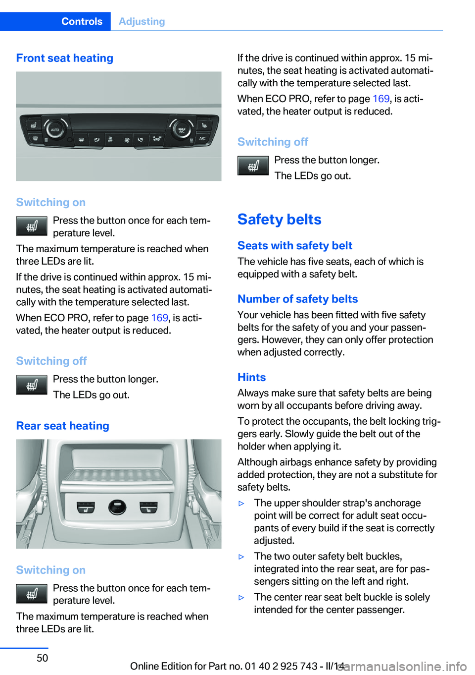 BMW 328I SEDAN 2014 Owners Manual Front seat heating
Switching onPress the button once for each tem‐
perature level.
The maximum temperature is reached when
three LEDs are lit.
If the drive is continued within approx. 15 mi‐
nutes BMW 328I SEDAN 2014 Owners Manual Front seat heating
Switching onPress the button once for each tem‐
perature level.
The maximum temperature is reached when
three LEDs are lit.
If the drive is continued within approx. 15 mi‐
nutes