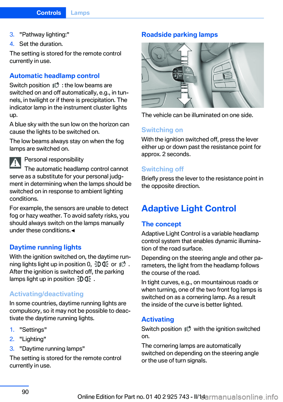 BMW 328I SEDAN 2014 Owners Manual 3."Pathway lighting:"4.Set the duration.
The setting is stored for the remote control
currently in use.
Automatic headlamp control
Switch position
: the low beams are
switched on and off a BMW 328I SEDAN 2014 Owners Manual 3."Pathway lighting:"4.Set the duration.
The setting is stored for the remote control
currently in use.
Automatic headlamp control
Switch position
: the low beams are
switched on and off a