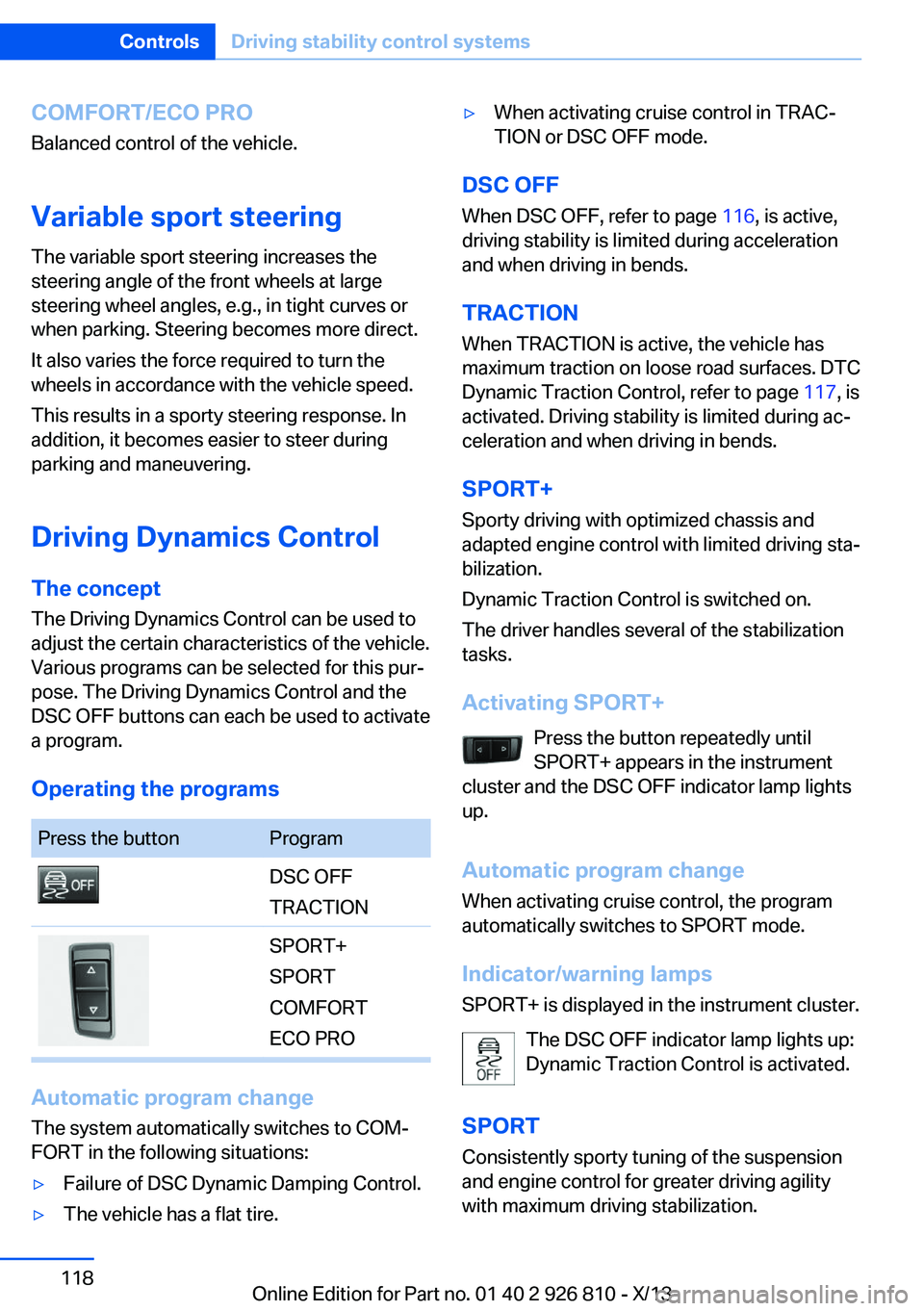 BMW 328I SEDAN 2013  Owners Manual COMFORT/ECO PROBalanced control of the vehicle.
Variable sport steering The variable sport steering increases the
steering angle of the front wheels at large
steering wheel angles, e.g., in tight curv