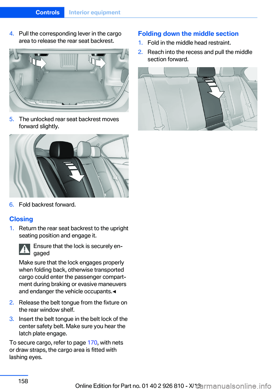 BMW 328I SEDAN 2013  Owners Manual 4.Pull the corresponding lever in the cargo
area to release the rear seat backrest.5.The unlocked rear seat backrest moves
forward slightly.6.Fold backrest forward.
Closing
1.Return the rear seat back