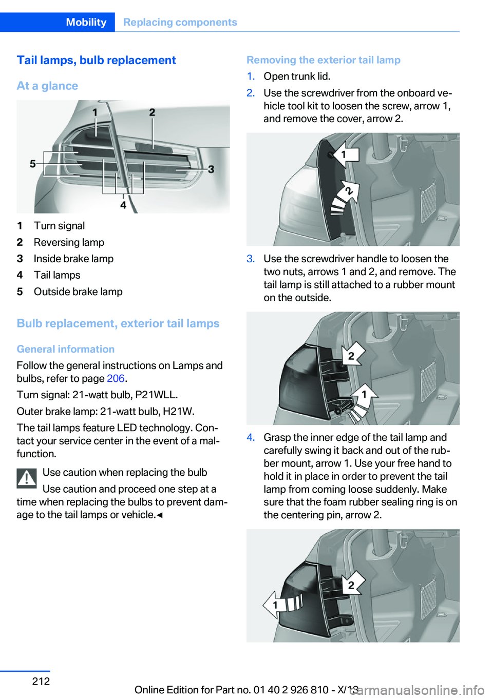BMW 328I SEDAN 2013  Owners Manual Tail lamps, bulb replacement
At a glance1Turn signal2Reversing lamp3Inside brake lamp4Tail lamps5Outside brake lamp
Bulb replacement, exterior tail lamps General information
Follow the general instruc