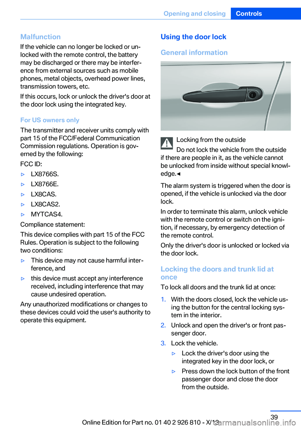 BMW 328I SEDAN 2013  Owners Manual Malfunction
If the vehicle can no longer be locked or un‐
locked with the remote control, the battery
may be discharged or there may be interfer‐
ence from external sources such as mobile
phones, 