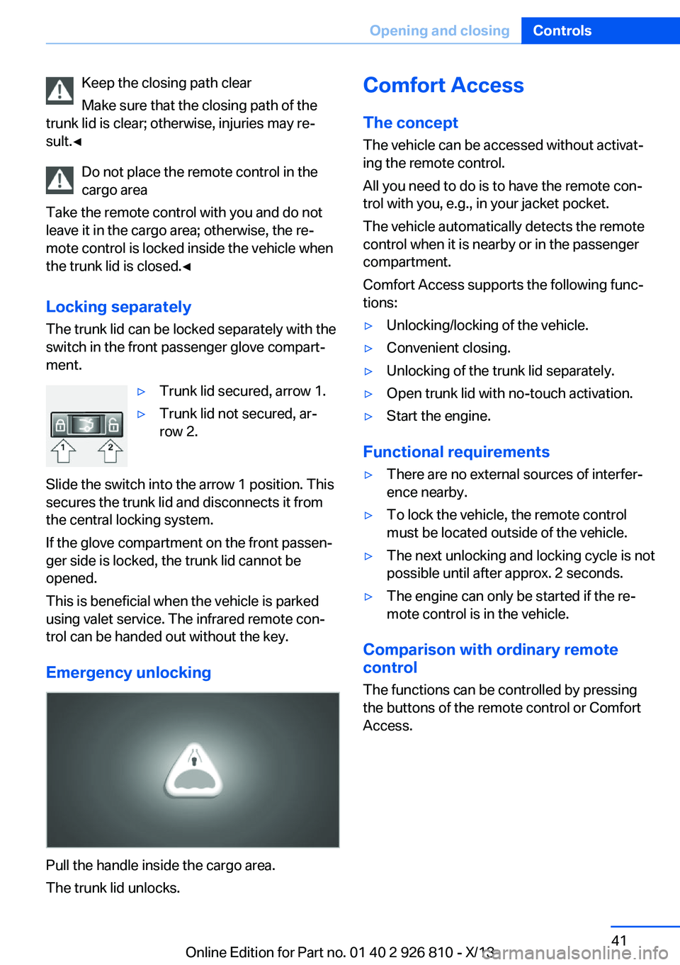 BMW 328I SEDAN 2013  Owners Manual Keep the closing path clear
Make sure that the closing path of the
trunk lid is clear; otherwise, injuries may re‐
sult.◀
Do not place the remote control in the
cargo area
Take the remote control 