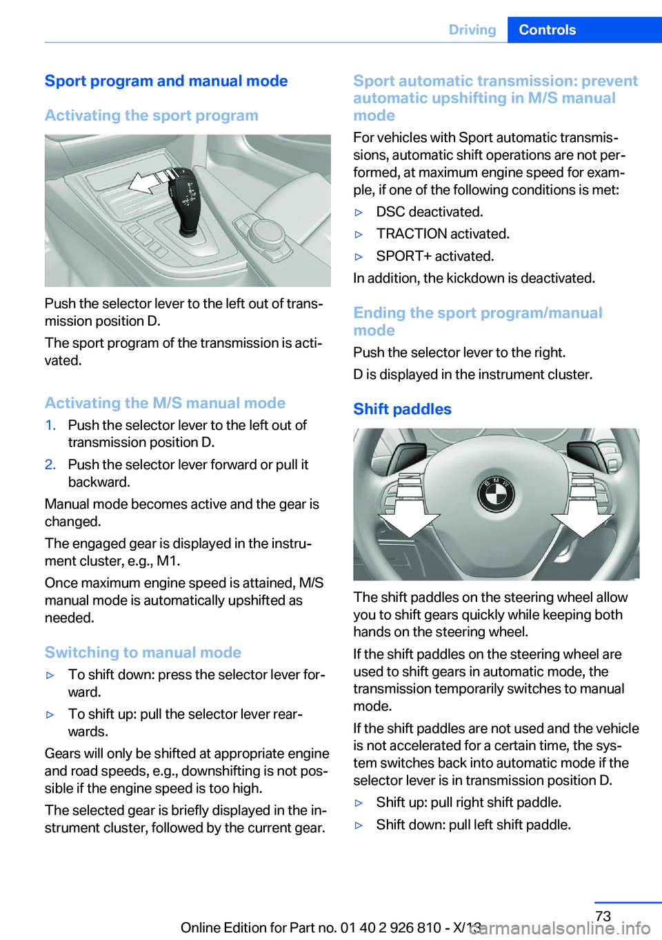 BMW 328I SEDAN 2013  Owners Manual Sport program and manual mode
Activating the sport program
Push the selector lever to the left out of trans‐
mission position D.
The sport program of the transmission is acti‐
vated.
Activating th