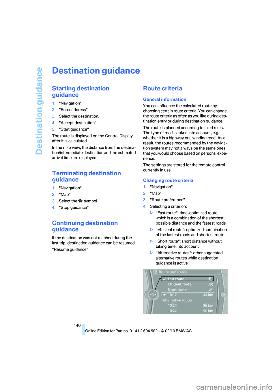 BMW 328I SEDAN 2011  Owners Manual Destination guidance
140
Destination guidance
Starting destination 
guidance
1."Navigation"
2."Enter address"
3.Select the destination.
4."Accept destination"
5."Start guidance"
The route is displayed