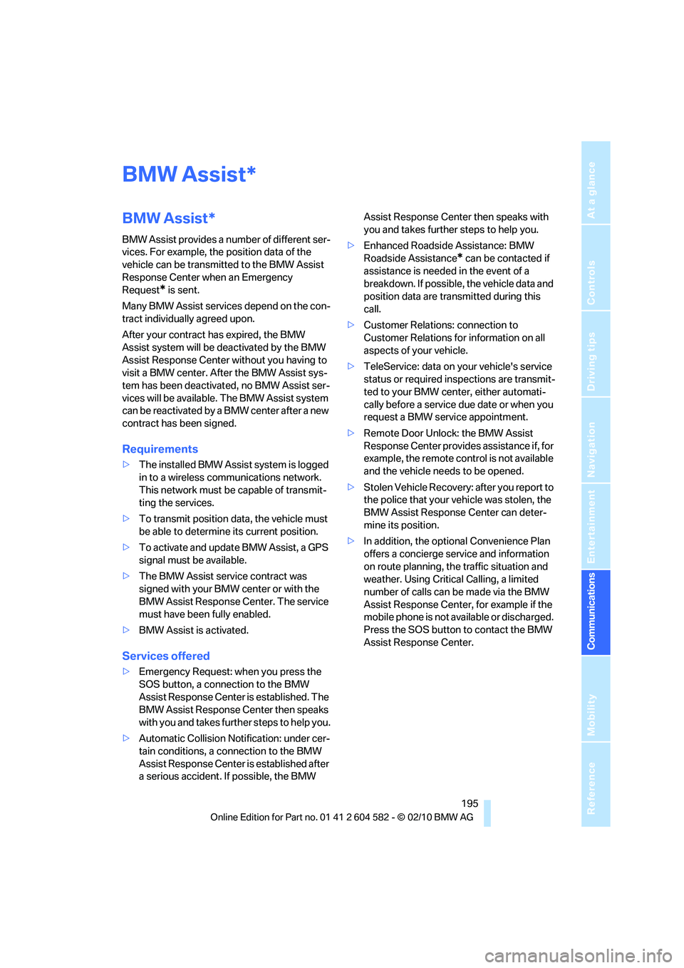 BMW 328I SEDAN 2011  Owners Manual  195
Entertainment
Reference
At a glance
Controls
Driving tips Communications
Navigation
Mobility
BMW Assist
BMW Assist*
BMW Assist provides a number of different ser-
vices. For example, the position