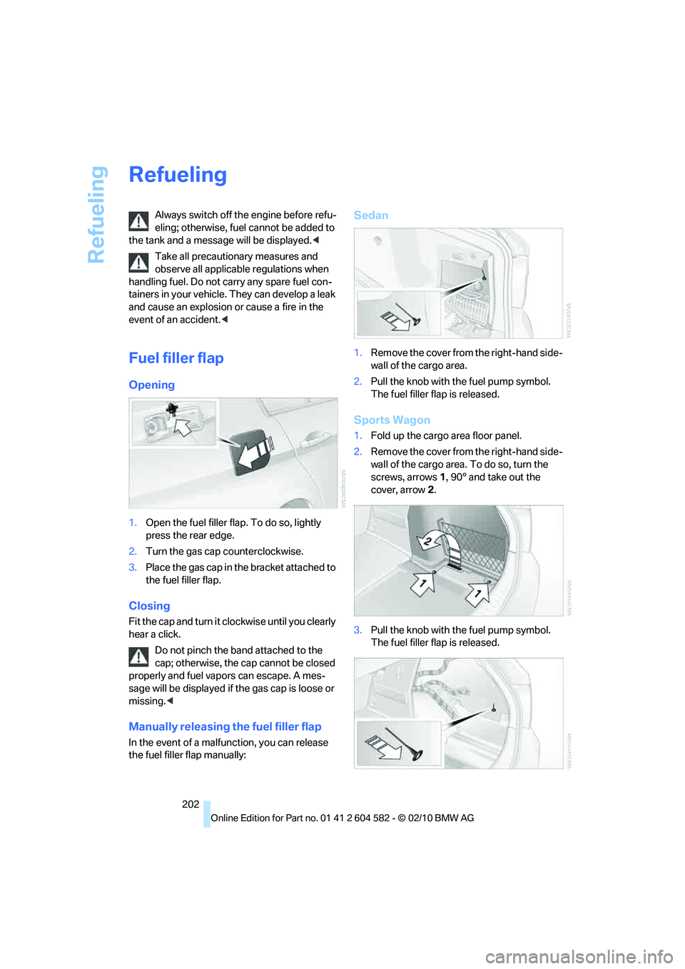 BMW 328I SEDAN 2011  Owners Manual Refueling
202
Refueling
Always switch off the engine before refu-
eling; otherwise, fuel cannot be added to 
the tank and a message will be displayed.<
Take all precautionary measures and 
observe all