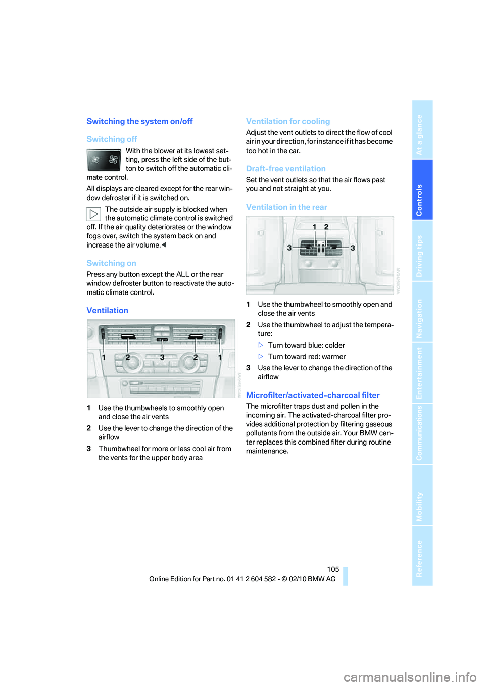BMW 328I SPORTS WAGON 2011  Owners Manual Controls
 105Reference
At a glance
Driving tips
Communications
Navigation
Entertainment
Mobility
Switching the system on/off
Switching off
With the blower at its lowest set-
ting, press the left side 
