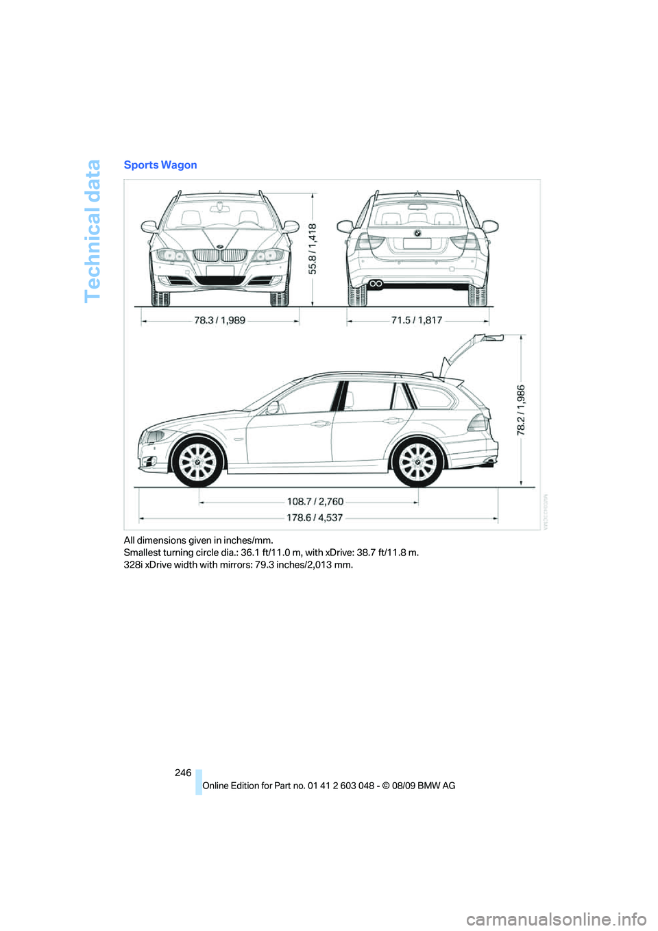 BMW 328I SPORTS WAGON 2010  Owners Manual Technical data
246
Sports Wagon
All dimensions given in inches/mm. 
Smallest turning circle dia.: 36.1 ft/11.0 m, with xDrive: 38.7 ft/11.8 m.
328i xDrive width with mirrors: 79.3 inches/2,013 mm. 