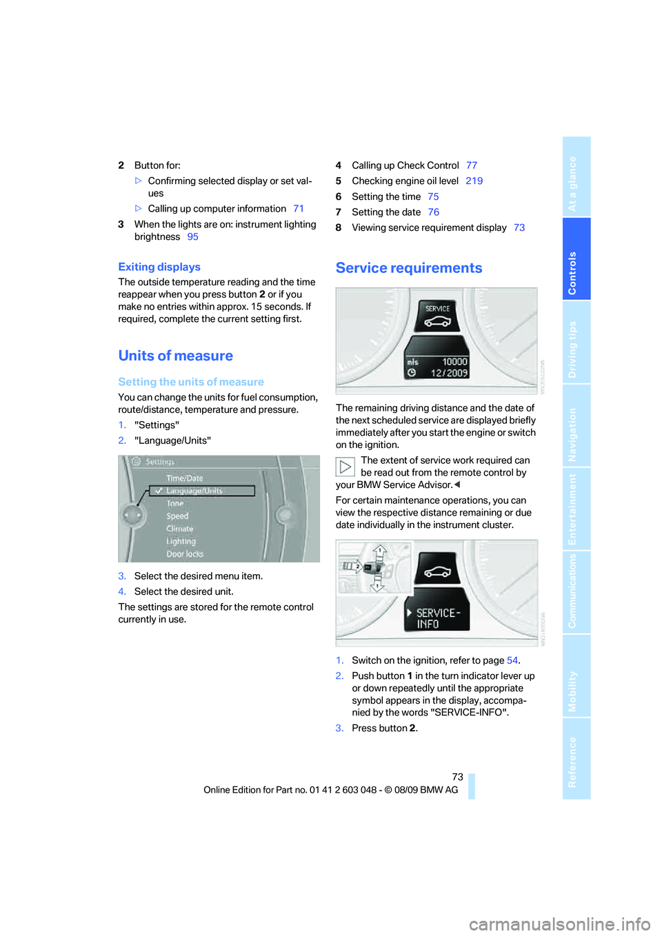 BMW 328I SPORTS WAGON 2010  Owners Manual Controls
 73Reference
At a glance
Driving tips
Communications
Navigation
Entertainment
Mobility
2Button for:
>Confirming selected display or set val-
ues
>Calling up computer information71
3When the l