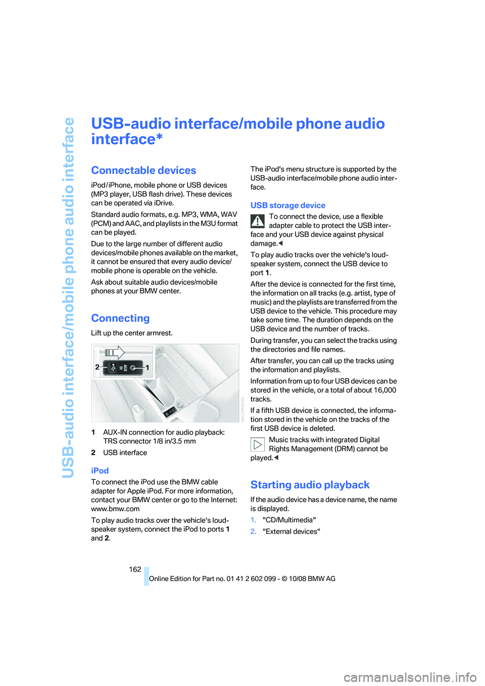 BMW 328I XDRIVE 2009  Owners Manual USB-audio interface/mobile phone audio interface
162
USB-audio interface/mobile phone audio 
interface
Connectable devices
iPod / iPhone, mobile phone or USB devices 
(MP3 player, USB flash drive). Th