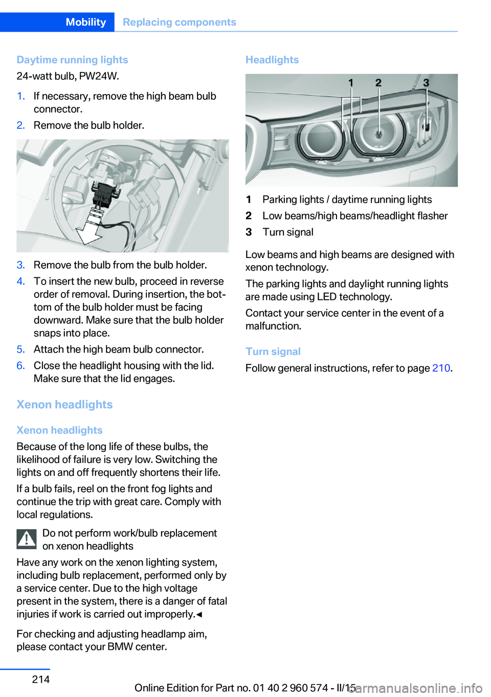 BMW 328I XDRIVE GRAN TURISMO 2015  Owners Manual Daytime running lights
24-watt bulb, PW24W.1.If necessary, remove the high beam bulb
connector.2.Remove the bulb holder.3.Remove the bulb from the bulb holder.4.To insert the new bulb, proceed in reve