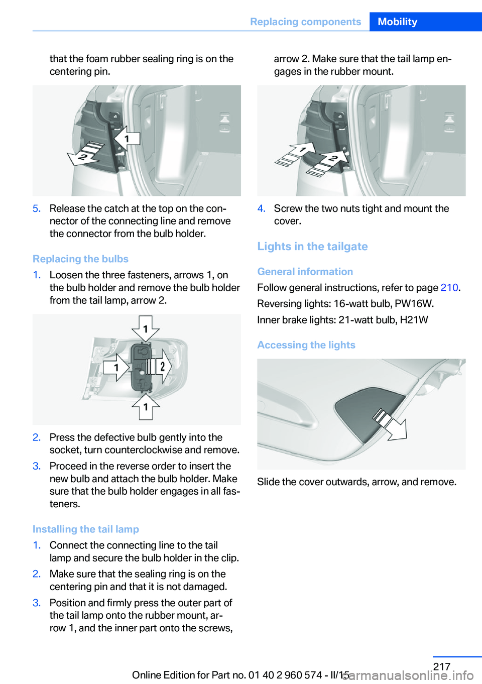 BMW 328I XDRIVE GRAN TURISMO 2015  Owners Manual that the foam rubber sealing ring is on the
centering pin.5.Release the catch at the top on the con‐
nector of the connecting line and remove
the connector from the bulb holder.
Replacing the bulbs
