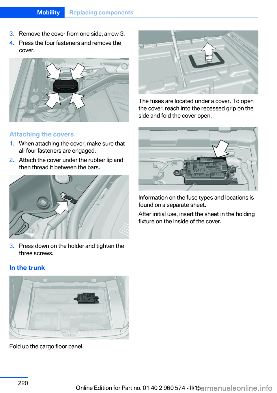 BMW 328I XDRIVE GRAN TURISMO 2015  Owners Manual 3.Remove the cover from one side, arrow 3.4.Press the four fasteners and remove the
cover.
Attaching the covers
1.When attaching the cover, make sure that
all four fasteners are engaged.2.Attach the c