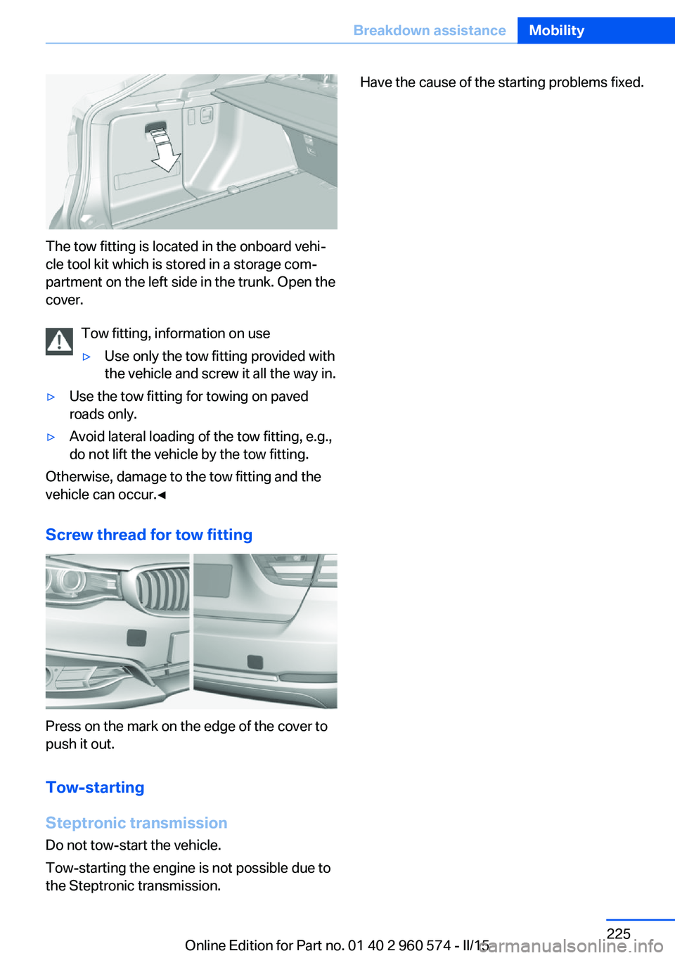 BMW 328I XDRIVE GRAN TURISMO 2015  Owners Manual The tow fitting is located in the onboard vehi‐
cle tool kit which is stored in a storage com‐
partment on the left side in the trunk. Open the
cover.
Tow fitting, information on use
▷Use only t