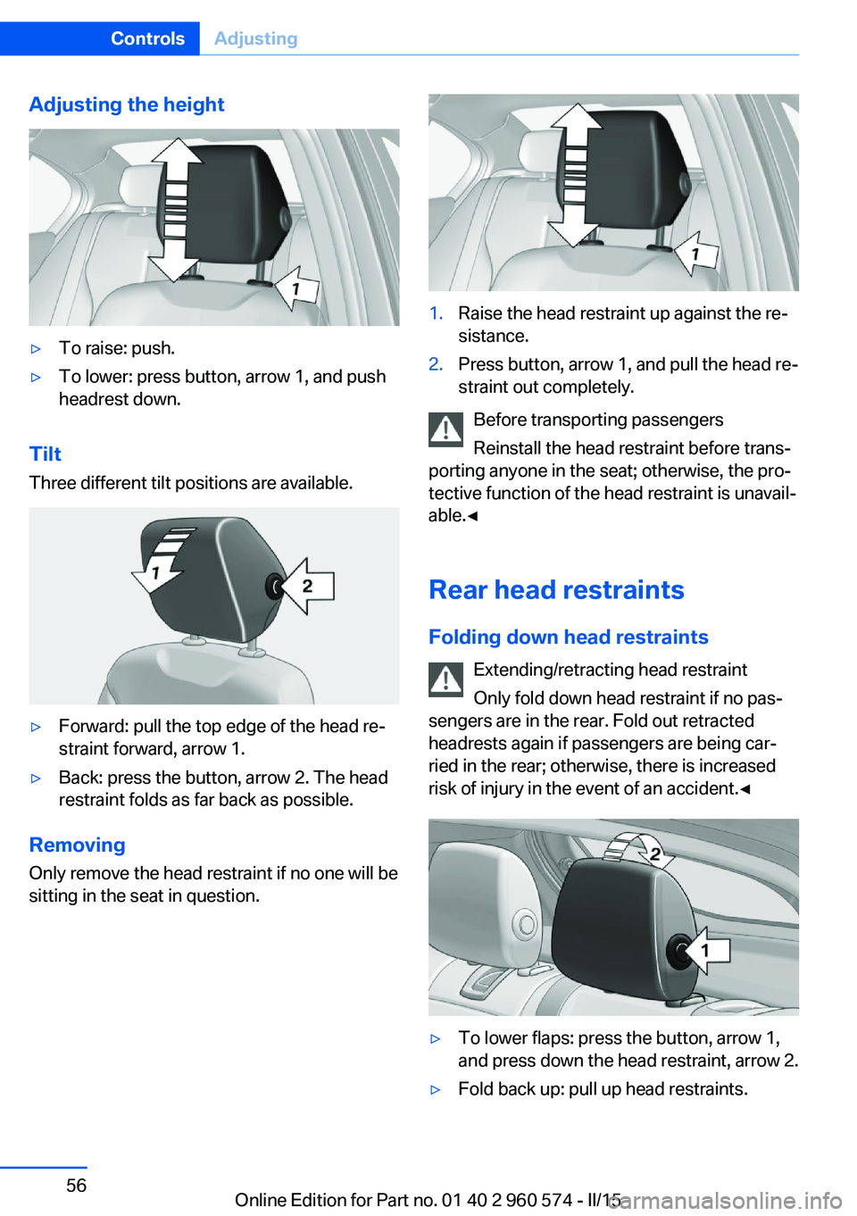BMW 328I XDRIVE GRAN TURISMO 2015 Owners Manual Adjusting the height▷To raise: push.▷To lower: press button, arrow 1, and push
headrest down.
Tilt
Three different tilt positions are available.
▷Forward: pull the top edge of the head re‐
str BMW 328I XDRIVE GRAN TURISMO 2015 Owners Manual Adjusting the height▷To raise: push.▷To lower: press button, arrow 1, and push
headrest down.
Tilt
Three different tilt positions are available.
▷Forward: pull the top edge of the head re‐
str