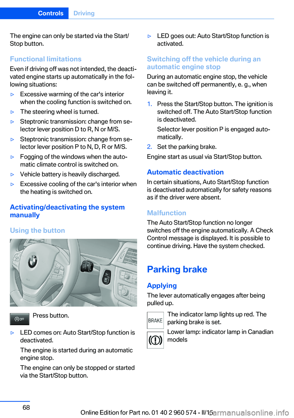 BMW 328I XDRIVE GRAN TURISMO 2015  Owners Manual The engine can only be started via the Start/
Stop button.
Functional limitations
Even if driving off was not intended, the deacti‐
vated engine starts up automatically in the fol‐
lowing situatio