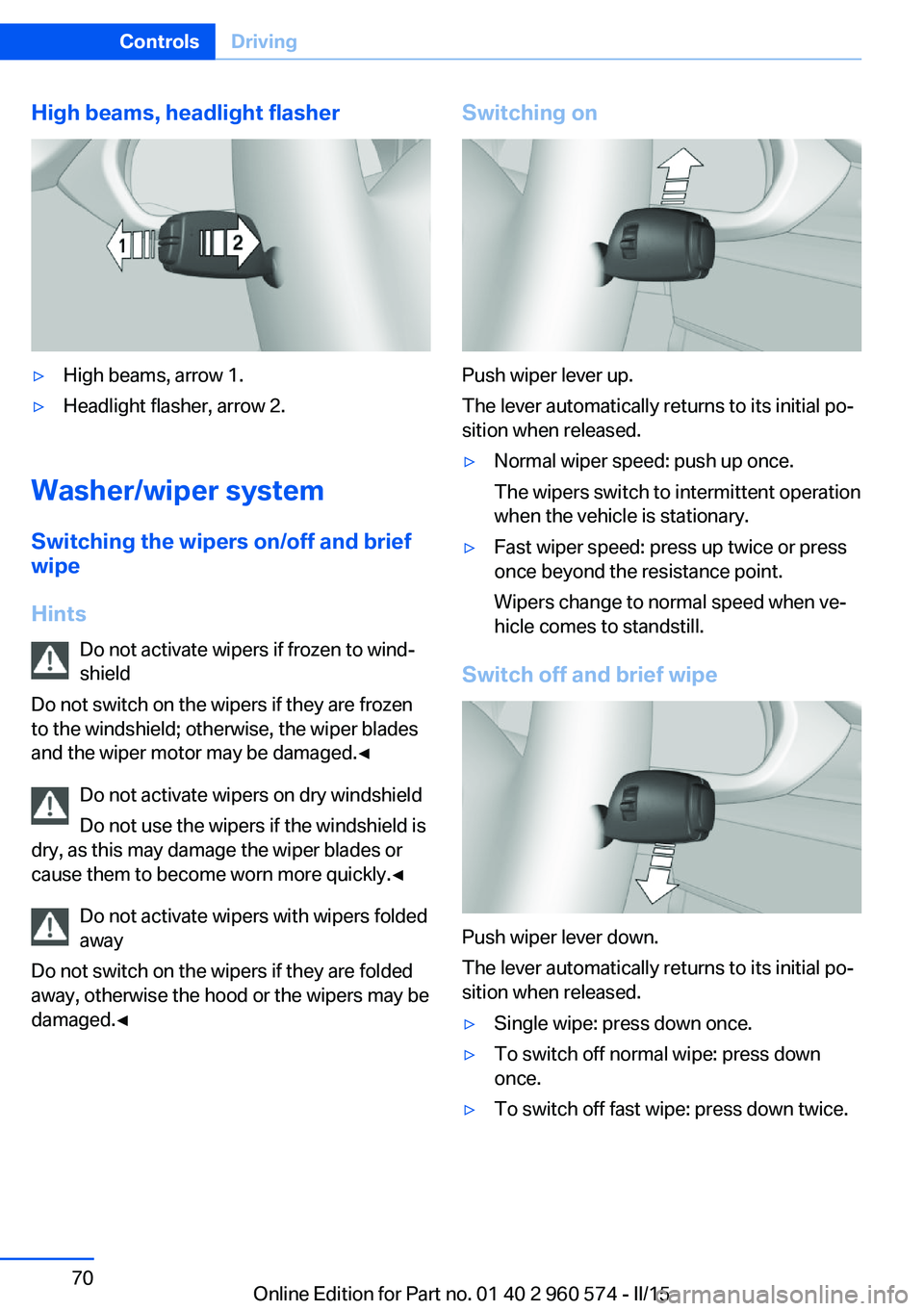 BMW 328I XDRIVE GRAN TURISMO 2015  Owners Manual High beams, headlight flasher▷High beams, arrow 1.▷Headlight flasher, arrow 2.
Washer/wiper systemSwitching the wipers on/off and brief
wipe
Hints Do not activate wipers if frozen to wind‐
shiel