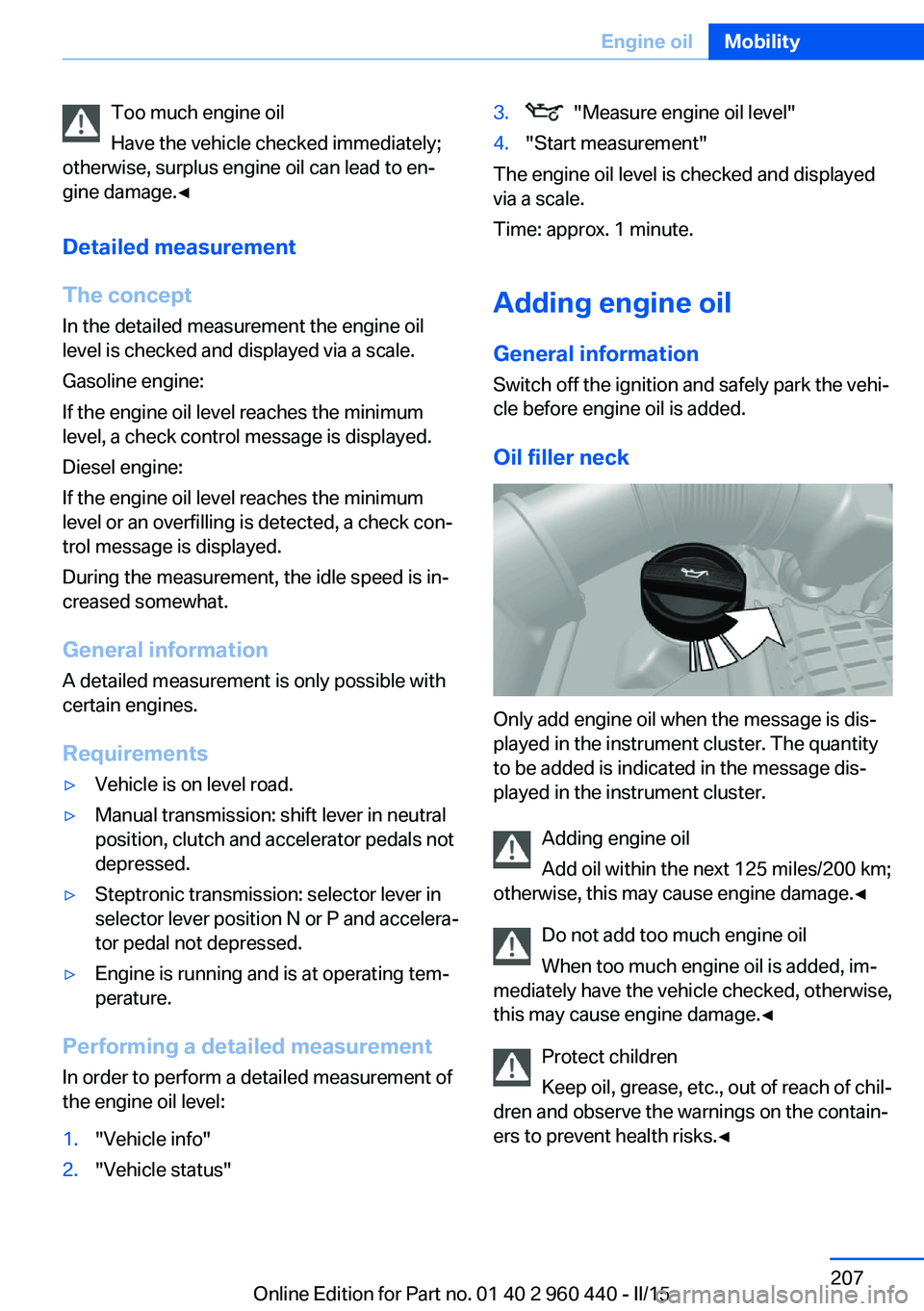 BMW 328I XDRIVE SEDAN 2016 Owners Manual Too much engine oil
Have the vehicle checked immediately;
otherwise, surplus engine oil can lead to en‐
gine damage.◀
Detailed measurement
The concept In the detailed measurement the engine oil
le BMW 328I XDRIVE SEDAN 2016 Owners Manual Too much engine oil
Have the vehicle checked immediately;
otherwise, surplus engine oil can lead to en‐
gine damage.◀
Detailed measurement
The concept In the detailed measurement the engine oil
le