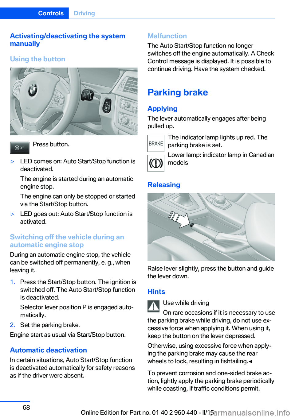 BMW 328I XDRIVE SEDAN 2016  Owners Manual Activating/deactivating the system
manually
Using the button
Press button.
▷LED comes on: Auto Start/Stop function is
deactivated.
The engine is started during an automatic
engine stop.
The engine c