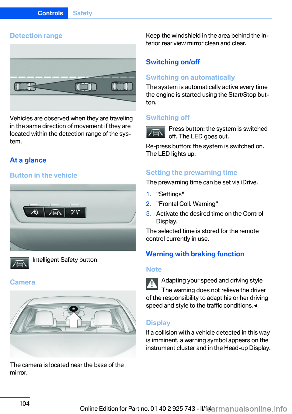 BMW 328I XDRIVE SEDAN 2014 Owners Manual Detection range
Vehicles are observed when they are traveling
in the same direction of movement if they are
located within the detection range of the sys‐
tem.
At a glance
Button in the vehicle
Inte BMW 328I XDRIVE SEDAN 2014 Owners Manual Detection range
Vehicles are observed when they are traveling
in the same direction of movement if they are
located within the detection range of the sys‐
tem.
At a glance
Button in the vehicle
Inte