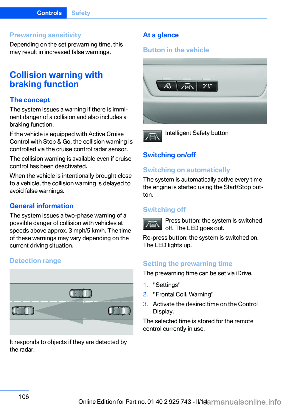 BMW 328I XDRIVE SEDAN 2014 Owners Manual Prewarning sensitivityDepending on the set prewarning time, this
may result in increased false warnings.
Collision warning withbraking function
The concept
The system issues a warning if there is immi BMW 328I XDRIVE SEDAN 2014 Owners Manual Prewarning sensitivityDepending on the set prewarning time, this
may result in increased false warnings.
Collision warning withbraking function
The concept
The system issues a warning if there is immi