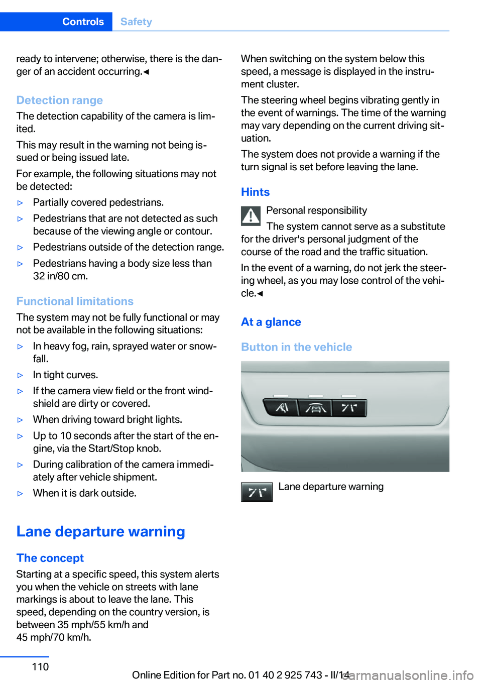 BMW 328I XDRIVE SEDAN 2014 Owners Manual ready to intervene; otherwise, there is the dan‐
ger of an accident occurring.◀
Detection range
The detection capability of the camera is lim‐
ited.
This may result in the warning not being is BMW 328I XDRIVE SEDAN 2014 Owners Manual ready to intervene; otherwise, there is the dan‐
ger of an accident occurring.◀
Detection range
The detection capability of the camera is lim‐
ited.
This may result in the warning not being is