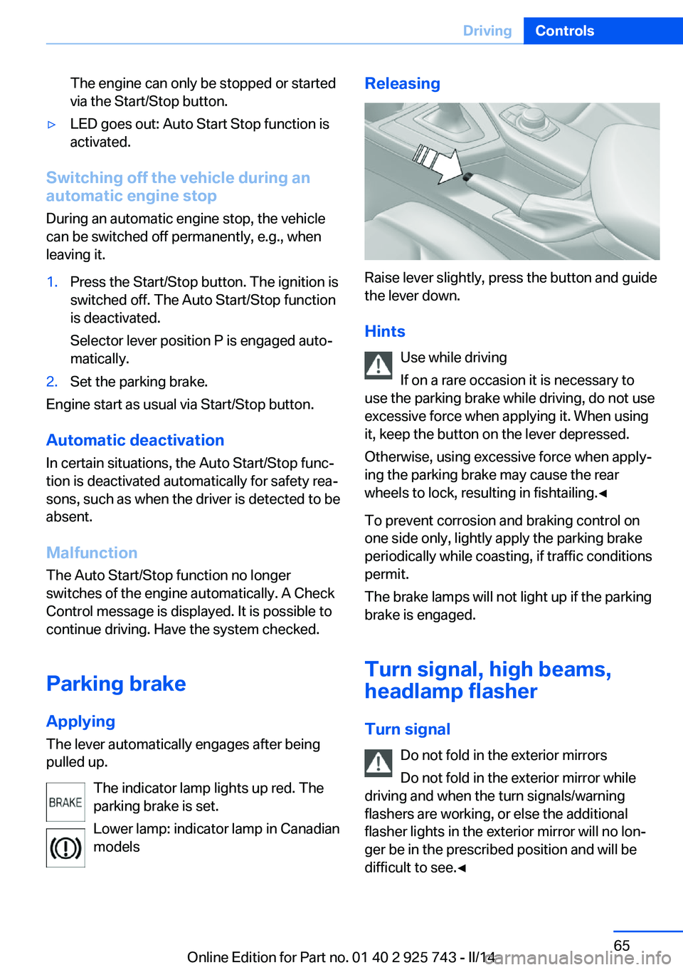BMW 328I XDRIVE SEDAN 2014 Owners Manual The engine can only be stopped or started
via the Start/Stop button.▷LED goes out: Auto Start Stop function is
activated.
Switching off the vehicle during an
automatic engine stop
During an automati BMW 328I XDRIVE SEDAN 2014 Owners Manual The engine can only be stopped or started
via the Start/Stop button.▷LED goes out: Auto Start Stop function is
activated.
Switching off the vehicle during an
automatic engine stop
During an automati