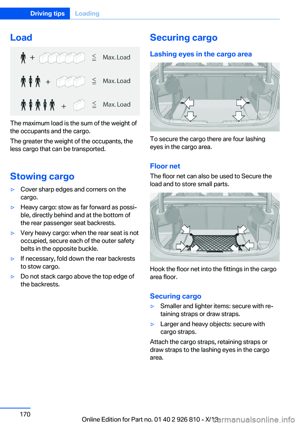 BMW 328I XDRIVE SEDAN 2013 Owners Manual Load
The maximum load is the sum of the weight of
the occupants and the cargo.
The greater the weight of the occupants, the
less cargo that can be transported.
Stowing cargo
▷Cover sharp edges and c BMW 328I XDRIVE SEDAN 2013 Owners Manual Load
The maximum load is the sum of the weight of
the occupants and the cargo.
The greater the weight of the occupants, the
less cargo that can be transported.
Stowing cargo
▷Cover sharp edges and c