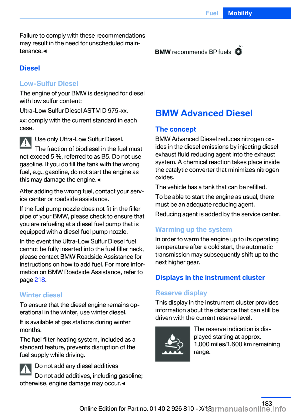 BMW 328I XDRIVE SEDAN 2013 Owners Manual Failure to comply with these recommendations
may result in the need for unscheduled main‐
tenance.◀
Diesel
Low-Sulfur Diesel
The engine of your BMW is designed for diesel
with low sulfur content:
BMW 328I XDRIVE SEDAN 2013 Owners Manual Failure to comply with these recommendations
may result in the need for unscheduled main‐
tenance.◀
Diesel
Low-Sulfur Diesel
The engine of your BMW is designed for diesel
with low sulfur content: