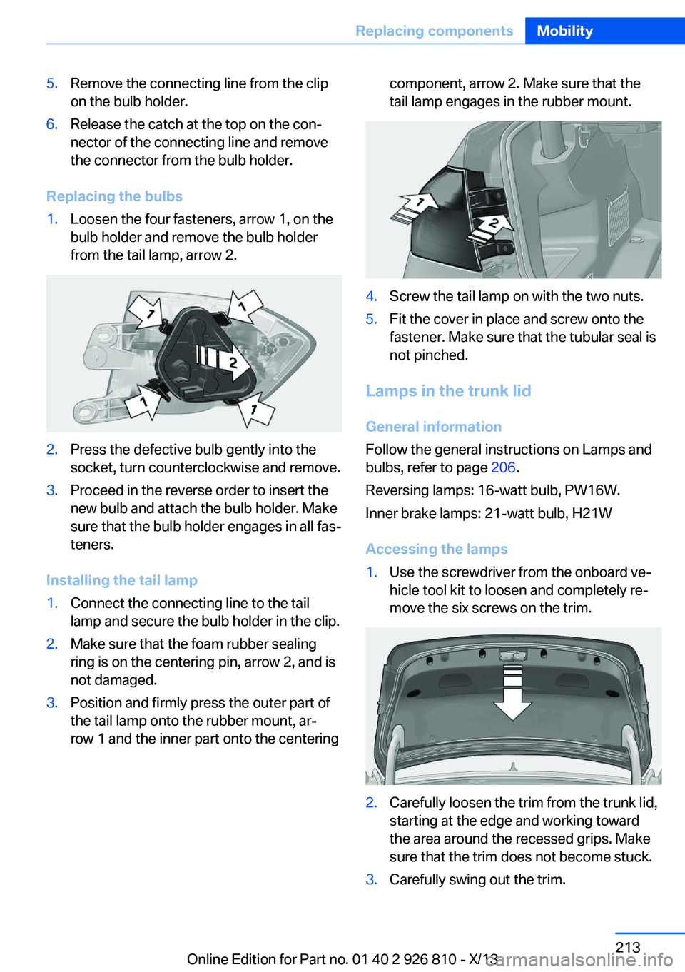 BMW 328I XDRIVE SEDAN 2013 Owners Manual 5.Remove the connecting line from the clip
on the bulb holder.6.Release the catch at the top on the con‐
nector of the connecting line and remove
the connector from the bulb holder.
Replacing the bu BMW 328I XDRIVE SEDAN 2013 Owners Manual 5.Remove the connecting line from the clip
on the bulb holder.6.Release the catch at the top on the con‐
nector of the connecting line and remove
the connector from the bulb holder.
Replacing the bu