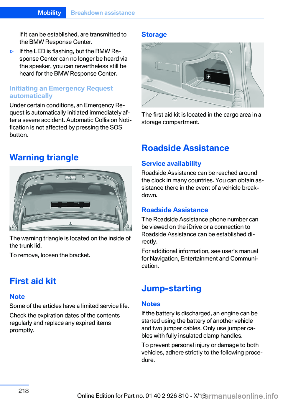 BMW 328I XDRIVE SEDAN 2013 Owners Manual if it can be established, are transmitted to
the BMW Response Center.▷If the LED is flashing, but the BMW Re‐
sponse Center can no longer be heard via
the speaker, you can nevertheless still be
he BMW 328I XDRIVE SEDAN 2013 Owners Manual if it can be established, are transmitted to
the BMW Response Center.▷If the LED is flashing, but the BMW Re‐
sponse Center can no longer be heard via
the speaker, you can nevertheless still be
he