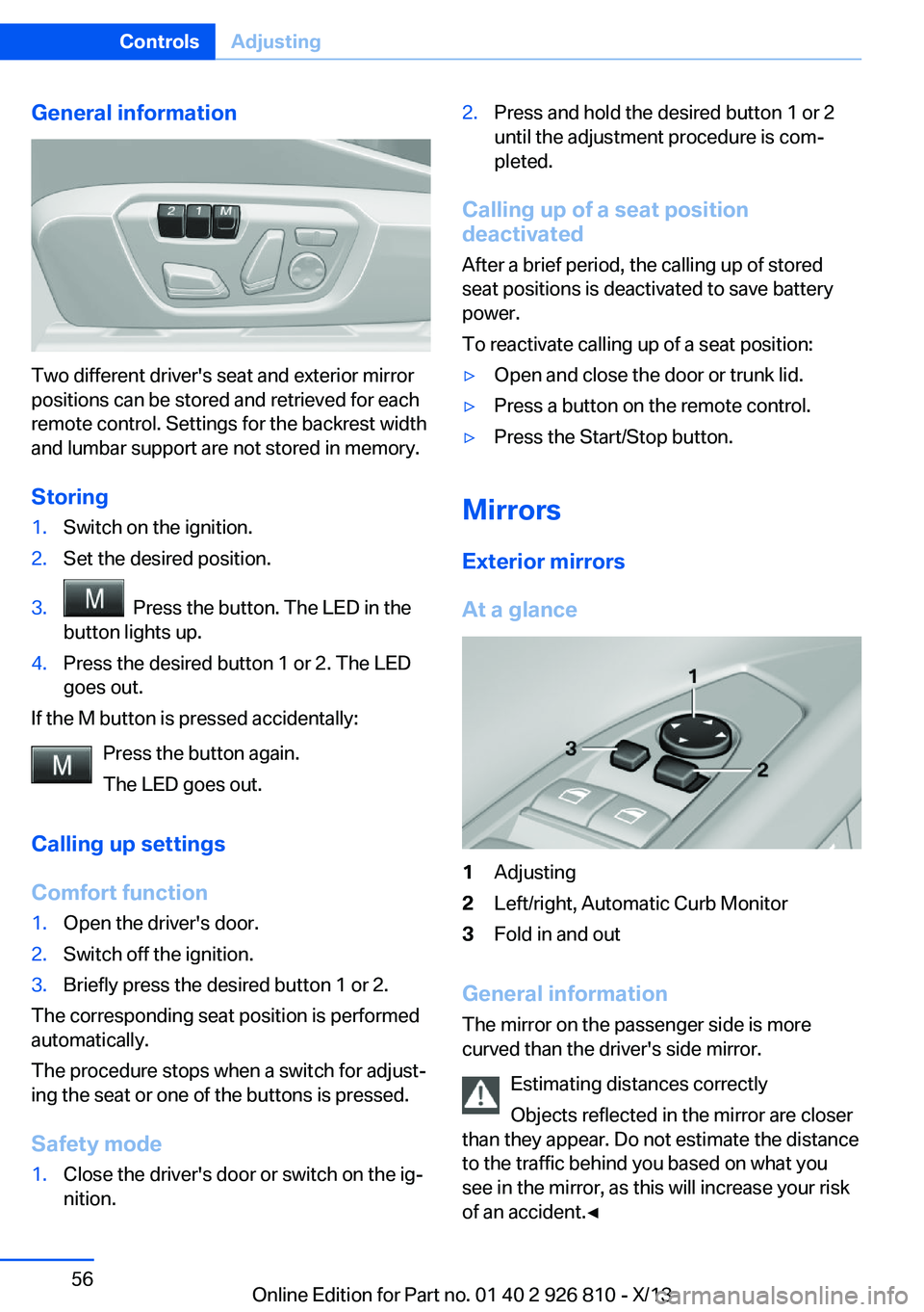 BMW 328I XDRIVE SEDAN 2013 Owners Manual General information
Two different driver's seat and exterior mirror
positions can be stored and retrieved for each
remote control. Settings for the backrest width
and lumbar support are not stored BMW 328I XDRIVE SEDAN 2013 Owners Manual General information
Two different driver's seat and exterior mirror
positions can be stored and retrieved for each
remote control. Settings for the backrest width
and lumbar support are not stored